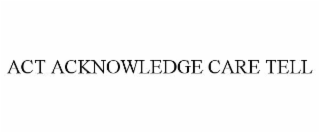act acknowledge care tell