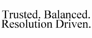 trusted. balanced. resolution driven.