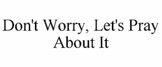 don't worry, let's pray about it