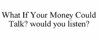 what if your money could talk? would you listen?