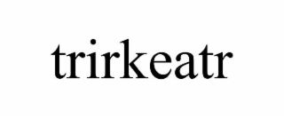 trirkeatr