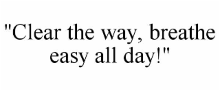 "clear the way, breathe easy all day!"
