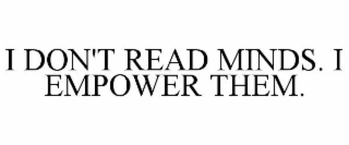 i don't read minds. i empower them.