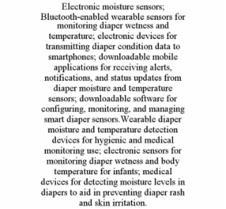 electronic moisture sensors; bluetooth-enabled wearable sensors for monitoring diaper wetness and temperature; electronic devices for transmitting diaper condition data to smartphones; downloadable mobile applications for receiving alerts, notifications, 