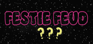 festie feud???