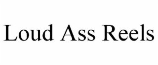loud ass reels
