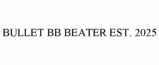 bullet bb beater est. 2025