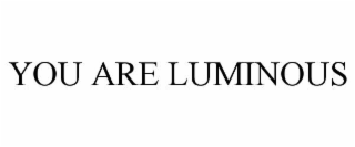 you are luminous
