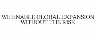 we enable global expansion without the risk