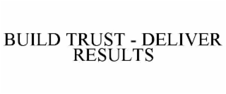 build trust - deliver results
