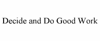 decide and do good work