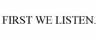 first we listen.