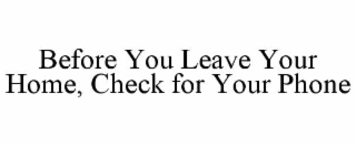 before you leave your home, check for your phone