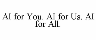 ai for you. ai for us. ai for all.