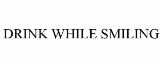 drink while smiling