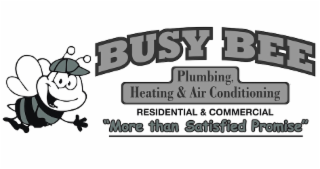 busy bee plumbing, heating & air conditioning residential & commercial "more than satisfied promise"