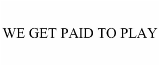 we get paid to play