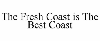 the fresh coast is the best coast