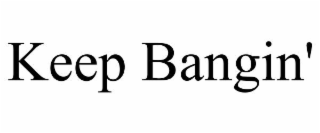 keep bangin'