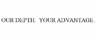 our depth.  your advantage.