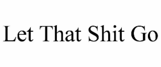 let that shit go