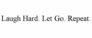 laugh hard. let go. repeat.