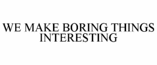 we make boring things interesting
