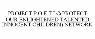 project p.o.e.t.i.c(protect our enlightened talented innocent children) network