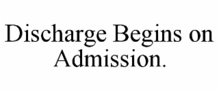 discharge begins on admission.