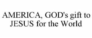 america, god's gift to jesus for the world