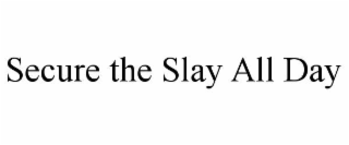 secure the slay all day
