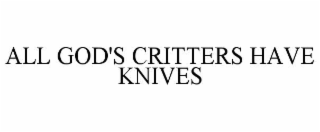 all god's critters have knives