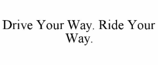 drive your way. ride your way.