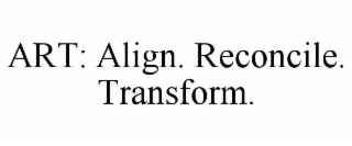 art: align. reconcile. transform.