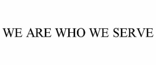 we are who we serve