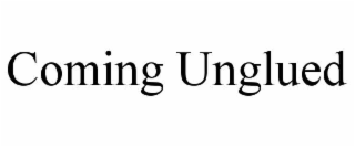 coming unglued