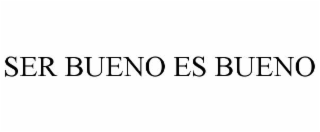 ser bueno es bueno