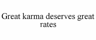 great karma deserves great rates