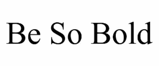 be so bold