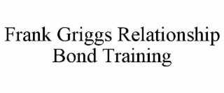 frank griggs relationship bond training