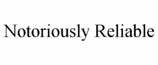 notoriously reliable