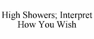 high showers; interpret how you wish