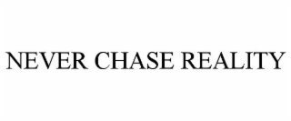 never chase reality