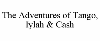 the adventures of tango, iylah & cash