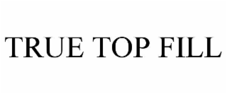 true top fill