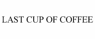last cup of coffee