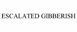 escalated gibberish