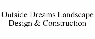 outside dreams landscape design & construction