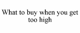 what to buy when you get too high
