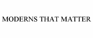 moderns that matter